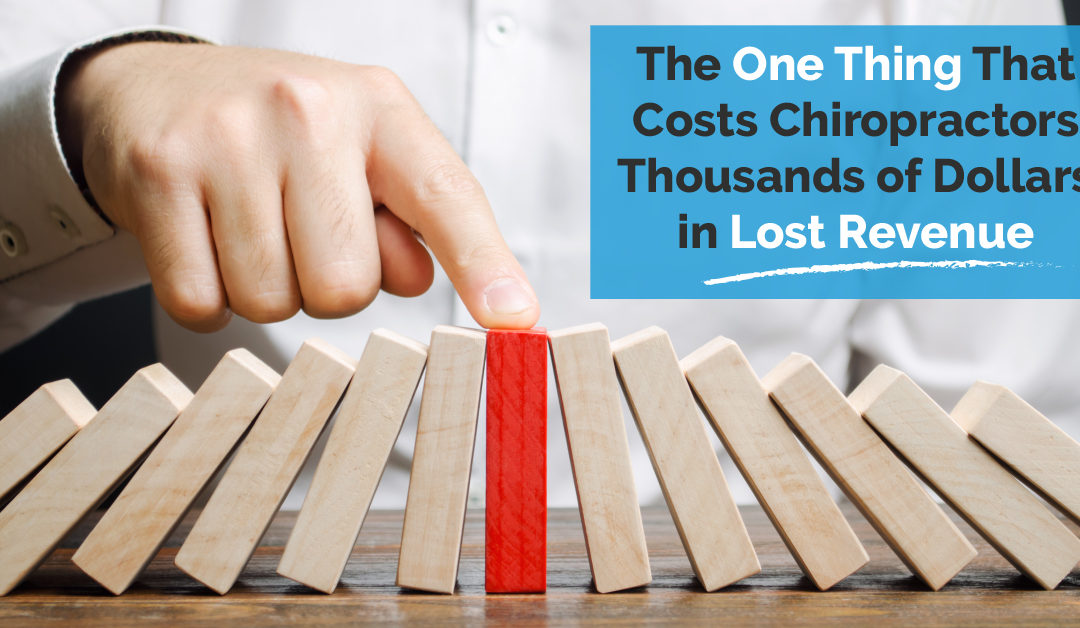 The One Thing That Costs Chiropractors Thousands of Dollars in Lost Revenue