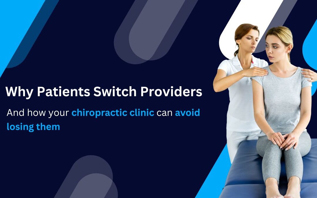 Top Reasons Why Patients Switch Providers and How Your Chiropractic Clinic Can Avoid Losing Them