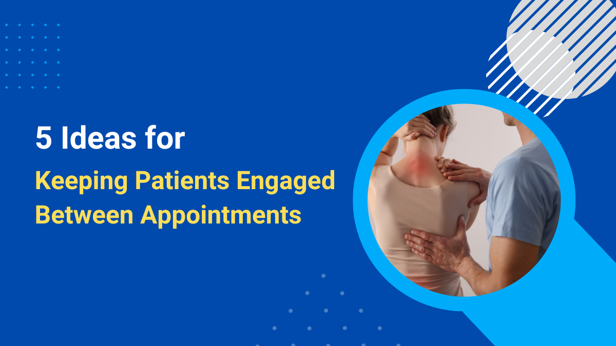 5 Ideas for Keeping Patients Engaged Between Appointments