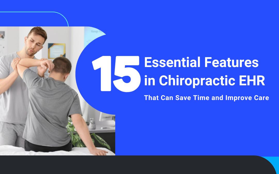 15 Essential Features in Chiropractic EHR That Can Save Time and Improve Care