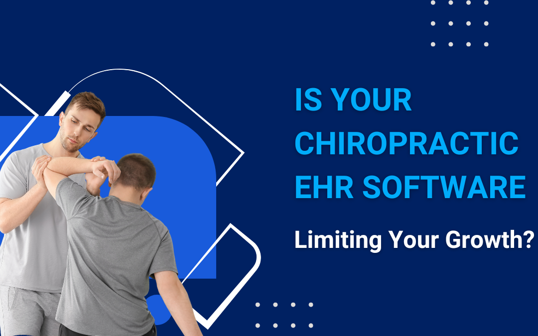 Is Your Chiropractic EHR Software Limiting Your Growth