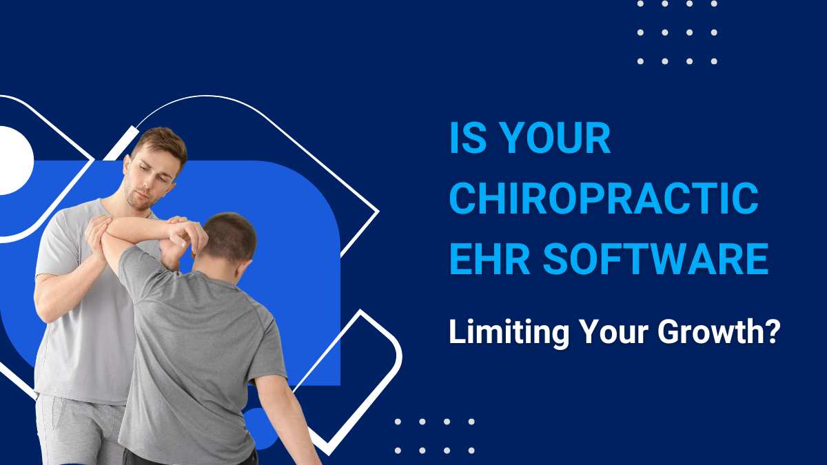 Is Your Chiropractic EHR Software Limiting Your Growth