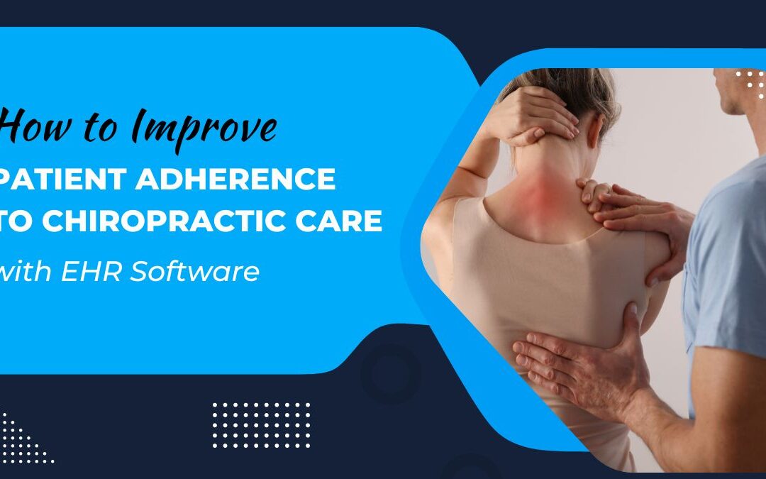 How to Improve Patient Adherence to Chiropractic Care with EHR Software