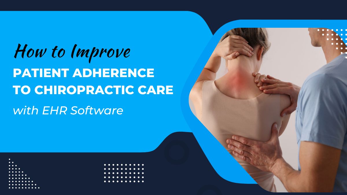 Improve Patient Adherence to Chiropractic Care with EHR Software