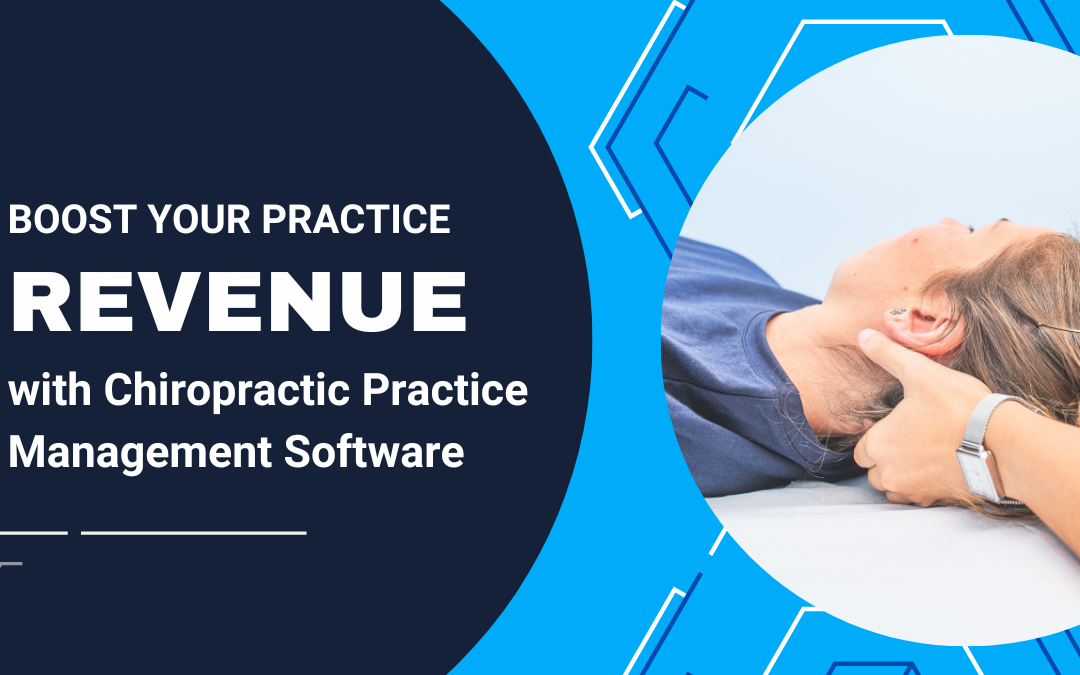 Boost Your Practice’s Revenue with Chiropractic Practice Management Software