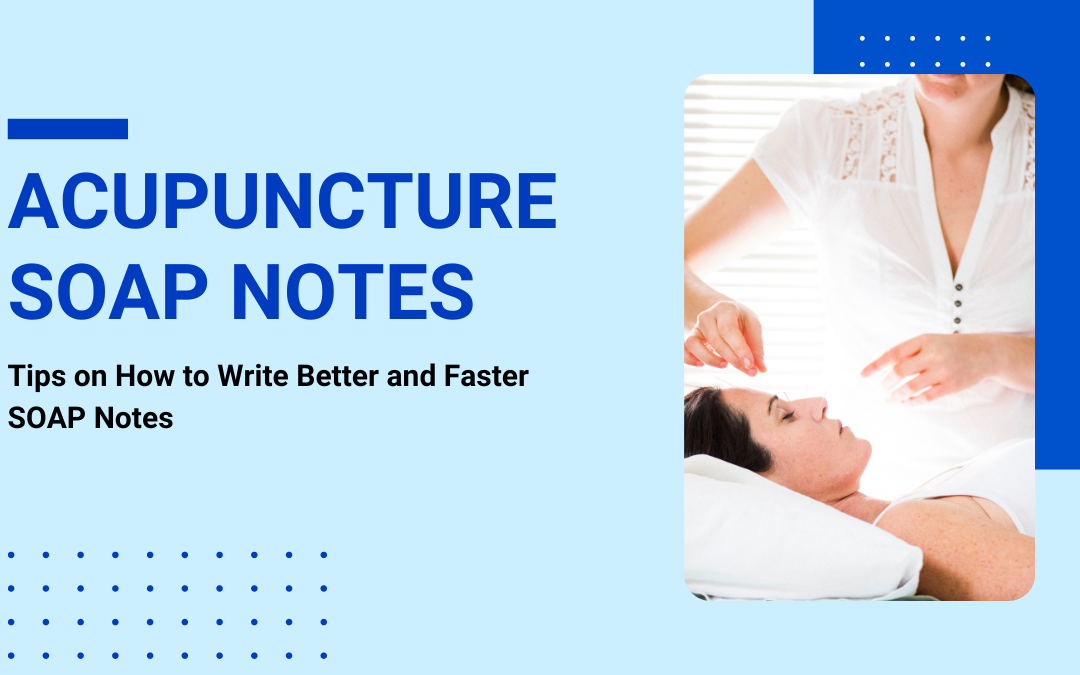 Tips on How to Write Better Acupuncture SOAP Notes