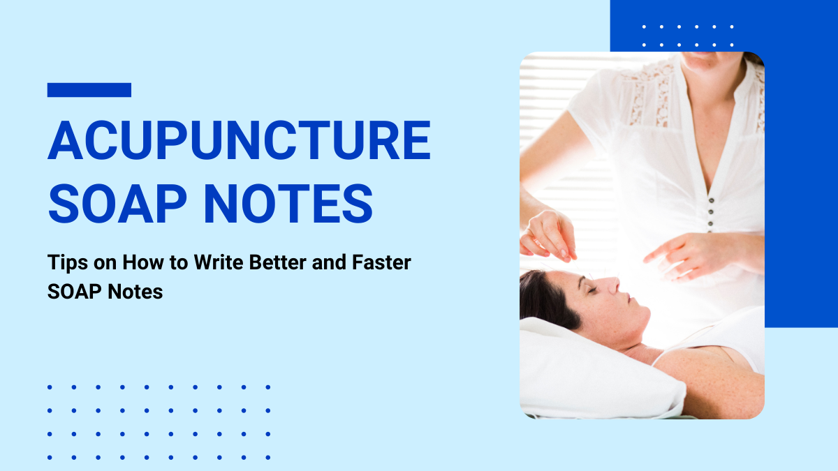 Best Tips on How to Write Faster Acupuncture SOAP Notes