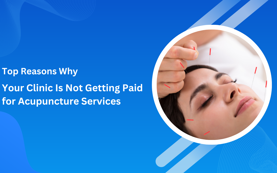 Top Reasons Why Your Clinic Is Not Getting Paid for Acupuncture Services