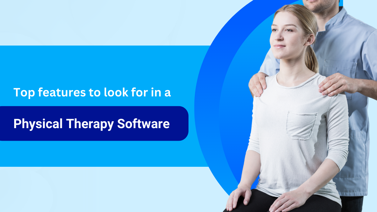 Top 10 Features to Look for in Physical Therapy Practice Management Software