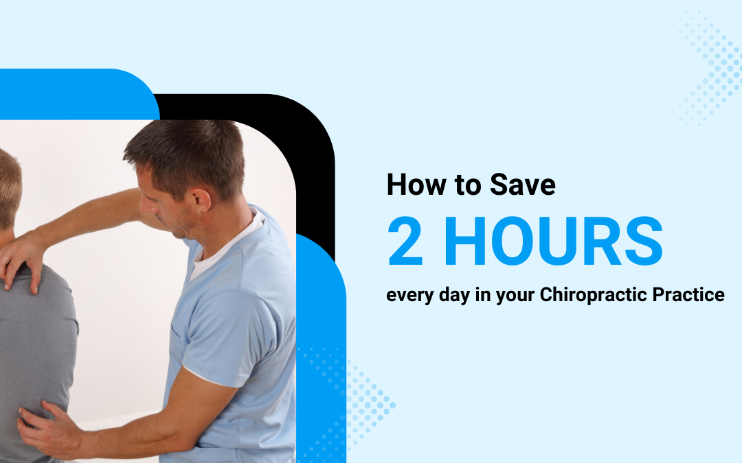 How to Save 2 Hours Every Day in Your Chiropractic Practice