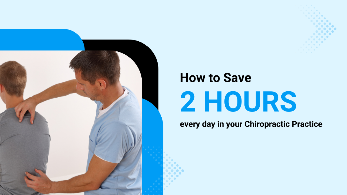 Save 2 Hours Every Day in Your Chiropractic Practice