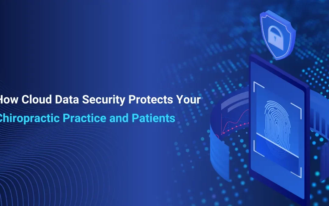 How Cloud Data Security Protects Your Chiropractic Practice and Patients