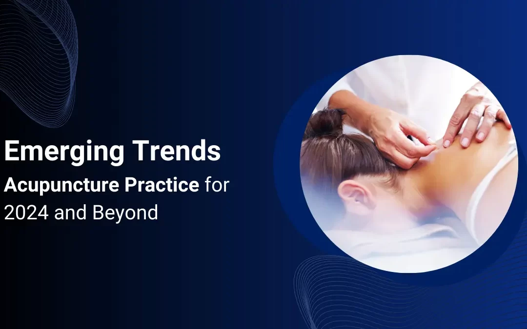 Emerging Trends in Acupuncture Practice for 2024 and Beyond