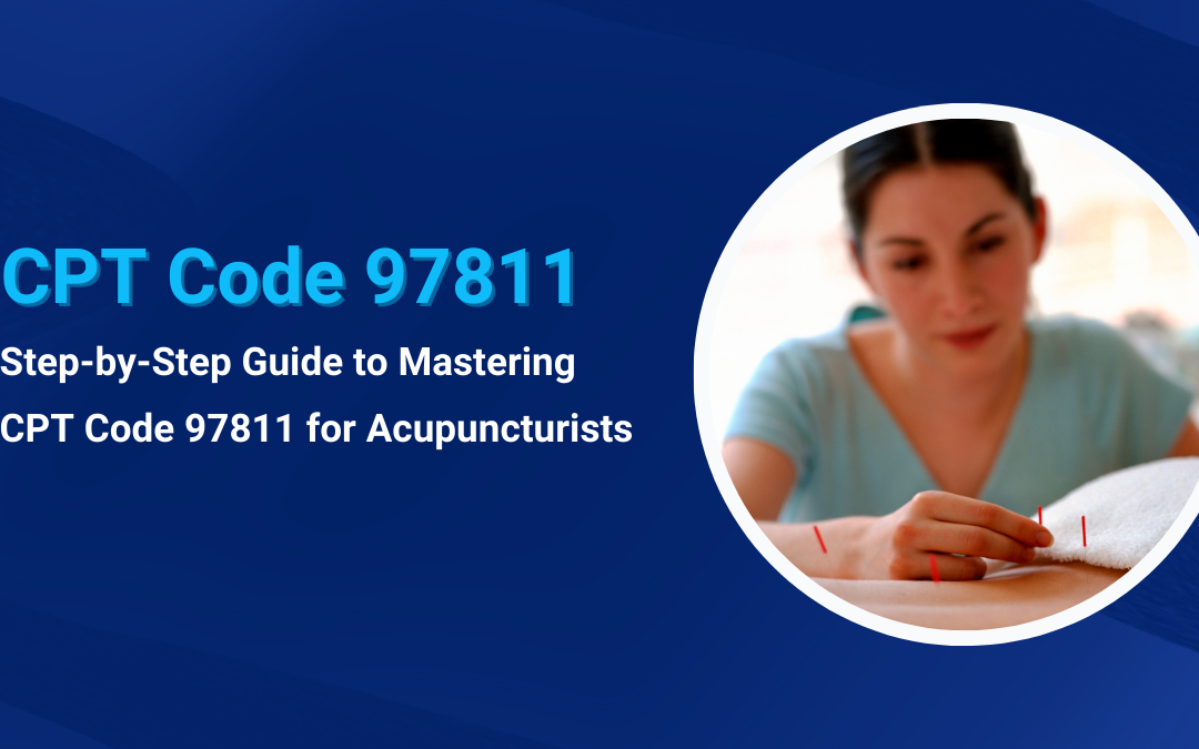 Step-by-Step Guide to Mastering CPT Code 97811 for Acupuncturists