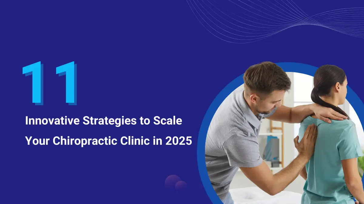 Top 11 Strategies to Scale Your Chiropractic Practice in 2025