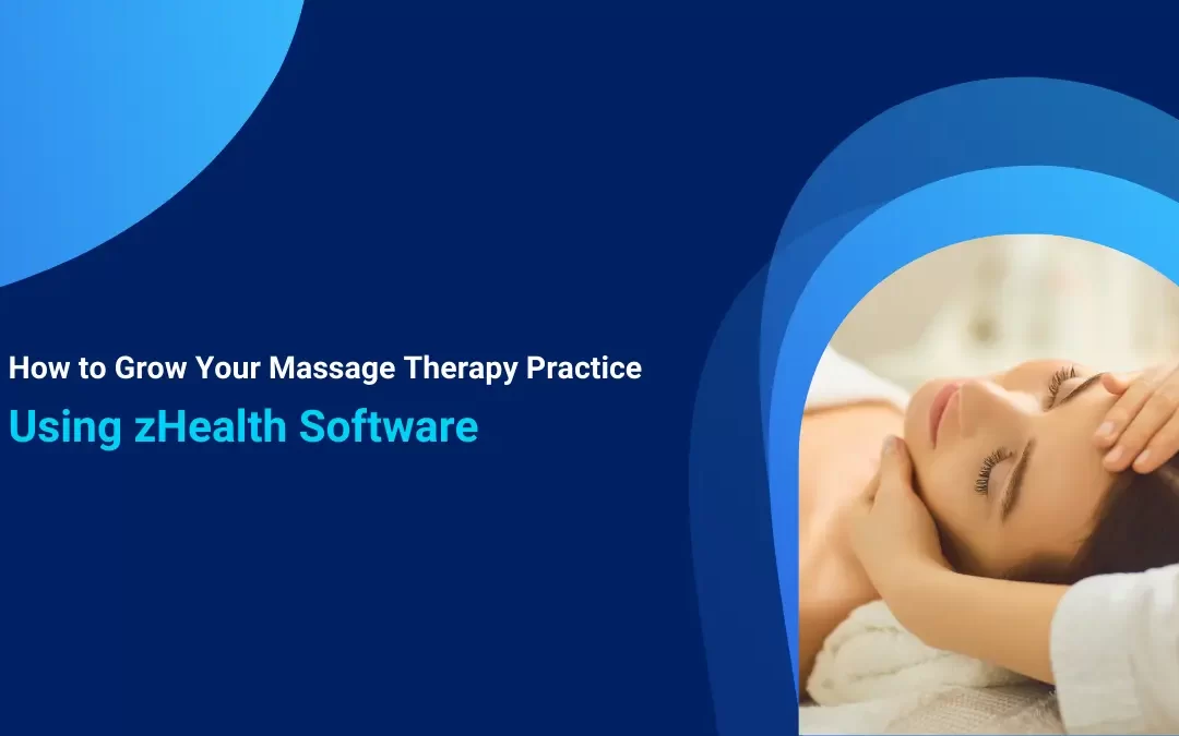 How to Grow Your Massage Therapy Practice Using zHealth Software