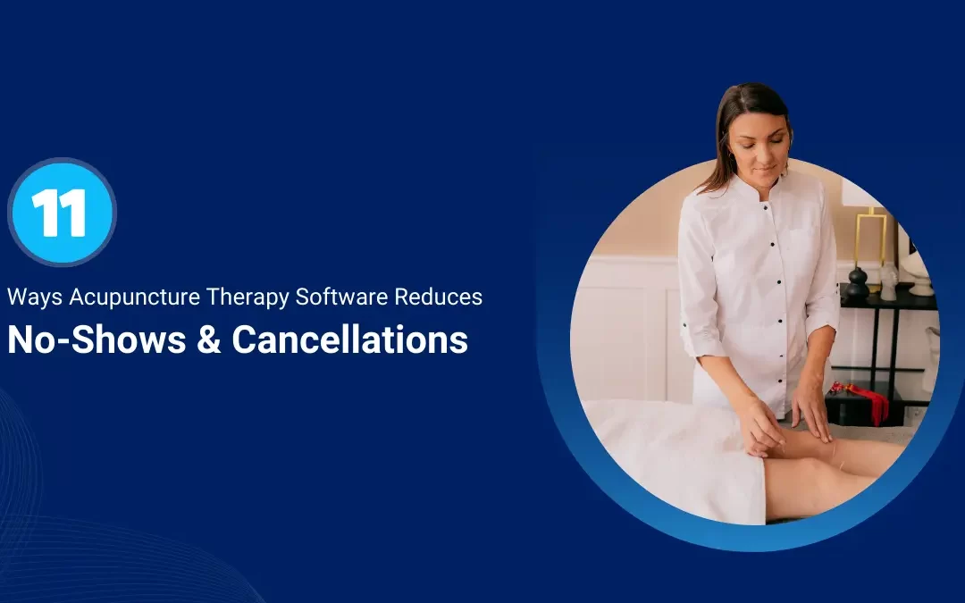 11 Ways Acupuncture Therapy Software Reduces No-Shows & Cancellations