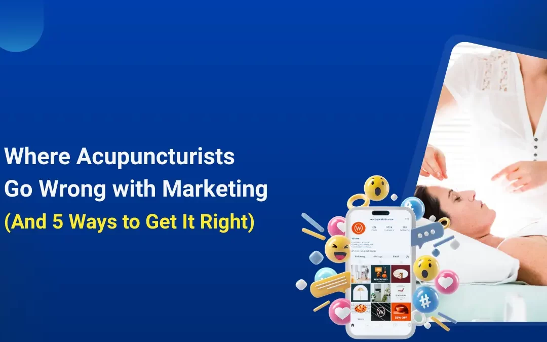 Where Acupuncturists Go Wrong with Marketing (And 5 Ways to Get It Right)