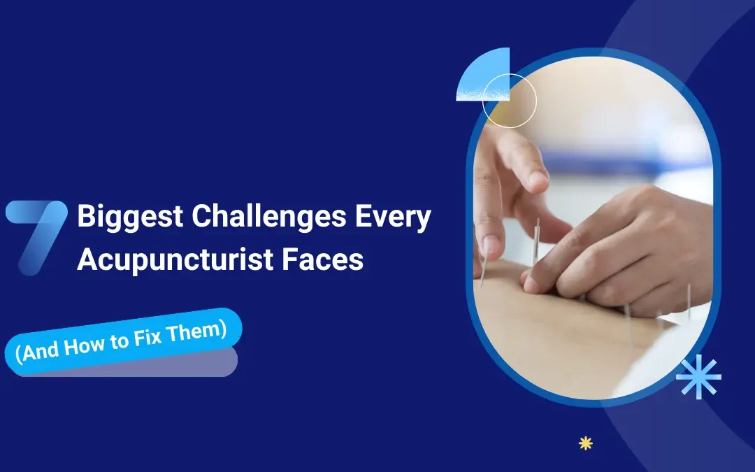 7 Biggest Challenges Every Acupuncturist Faces (And How to Fix Them)