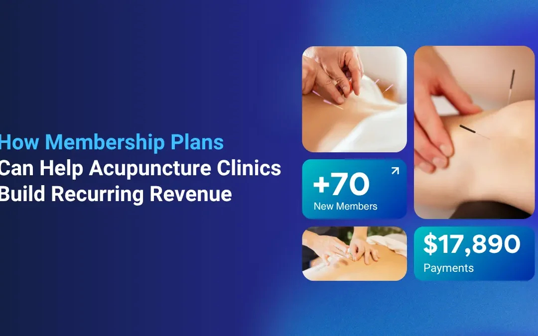 How Membership Plans Can Help Acupuncture Clinics Build Recurring Revenue